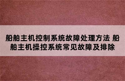 船舶主机控制系统故障处理方法 船舶主机操控系统常见故障及排除